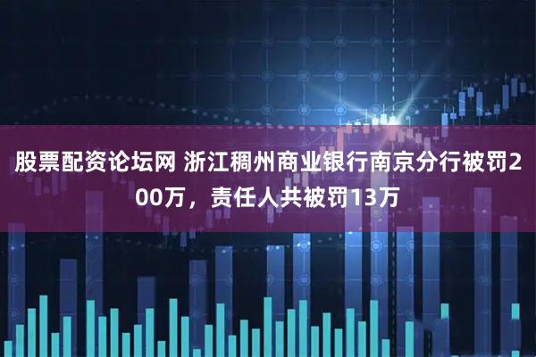 股票配资论坛网 浙江稠州商业银行南京分行被罚200万，责任人共被罚13万